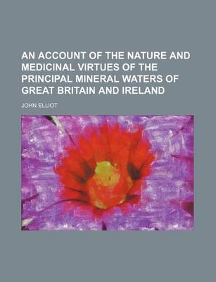 Book cover for An Account of the Nature and Medicinal Virtues of the Principal Mineral Waters of Great Britain and Ireland