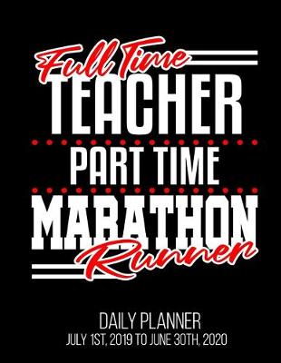 Book cover for Full Time Teacher Part Time Marathon Runner Daily Planner July 1st, 2019 To June 30th, 2020