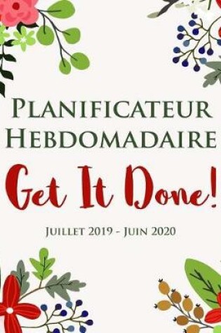 Cover of Planificateur Hebdomadaire Get It Done ! Juillet 2019 - Juin 2020