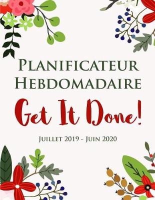 Book cover for Planificateur Hebdomadaire Get It Done ! Juillet 2019 - Juin 2020