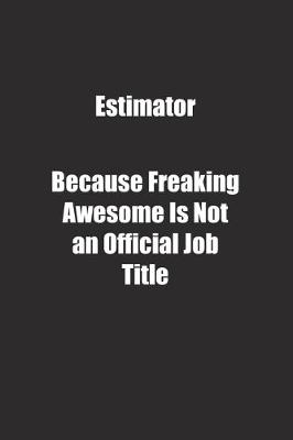 Book cover for Estimator Because Freaking Awesome Is Not an Official Job Title.