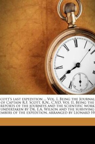 Cover of Scott's Last Expedition ... Vol. I. Being the Journals of Captain R.F. Scott, R.N., C.V.O. Vol II. Being the Reports of the Journeys and the Scientific Work Undertaken by Dr. E.A. Wilson and the Surviving Members of the Expedition, Arranged by Leonard Hux