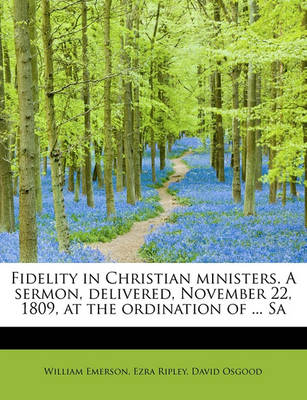 Book cover for Fidelity in Christian Ministers. a Sermon, Delivered, November 22, 1809, at the Ordination of ... Sa
