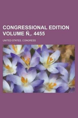 Cover of Congressional Edition Volume N . 4455