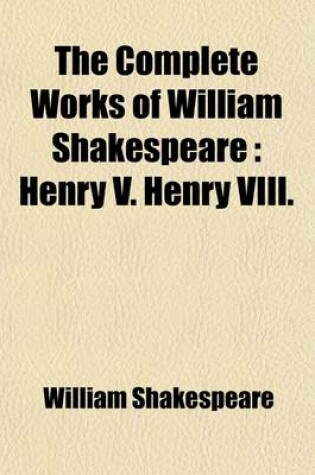 Cover of The Complete Works of William Shakespeare (Volume 12); Henry V. Henry VIII