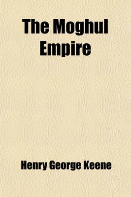 Book cover for The Moghul Empire; From the Death of Aurungzeb to the Overthrow of the Mahratta Power