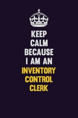 Cover of Keep calm Because I Am An Inventory Control Clerk