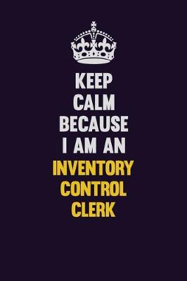 Book cover for Keep calm Because I Am An Inventory Control Clerk