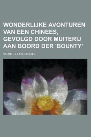 Cover of Wonderlijke Avonturen Van Een Chinees, Gevolgd Door Muiterij Aan Boord Der 'Bounty'