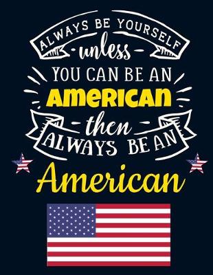 Book cover for Always Be Yourself Unless You Can Be an American Then Always Be an American