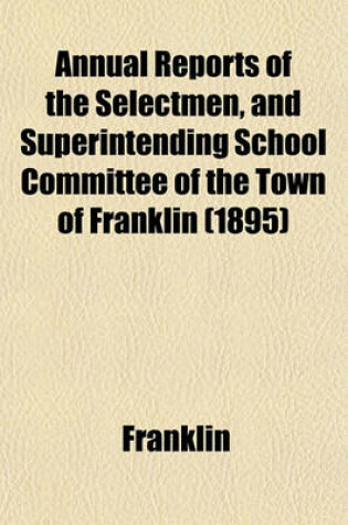 Cover of Annual Reports of the Selectmen, and Superintending School Committee of the Town of Franklin (1895)