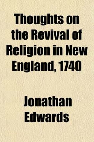 Cover of Thoughts on the Revival of Religion in New England, 1740; To Which Is Prefixed, a Narrative of the Surprising Work of God in Northampton, Mass., 1735