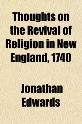 Book cover for Thoughts on the Revival of Religion in New England, 1740; To Which Is Prefixed, a Narrative of the Surprising Work of God in Northampton, Mass., 1735