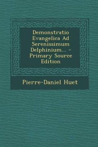 Cover of Demonstratio Evangelica Ad Serenissimum Delphinium... - Primary Source Edition