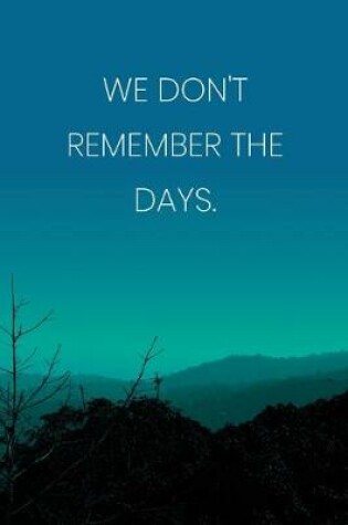 Cover of Inspirational Quote Notebook - 'We Don't Remember The Days.' - Inspirational Journal to Write in - Inspirational Quote Diary