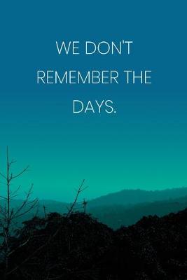 Book cover for Inspirational Quote Notebook - 'We Don't Remember The Days.' - Inspirational Journal to Write in - Inspirational Quote Diary