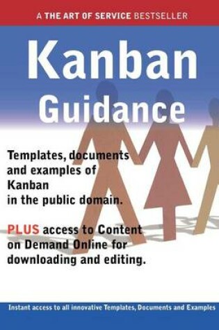 Cover of Kanban Guidance - Real World Application, Templates, Documents, and Examples of the Use of Kanban in the Public Domain. Plus Free Access to Membership Only Site for Downloading.