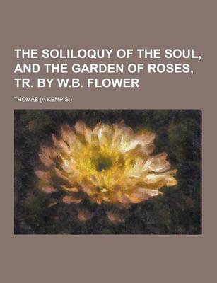 Book cover for The Soliloquy of the Soul, and the Garden of Roses, Tr. by W.B. Flower