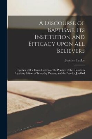 Cover of A Discourse of Baptisme, Its Institution and Efficacy Upon All Believers