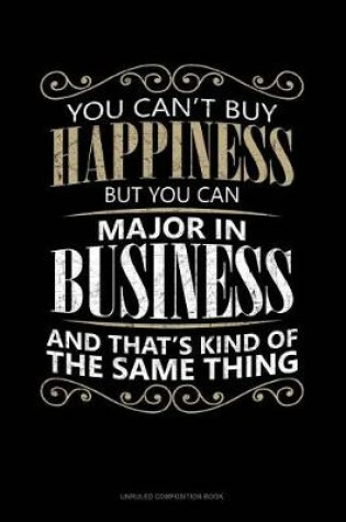 Cover of You Can't Buy Happiness But You Can Major in Business and That's Kind of the Same Thing