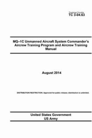 Cover of Training Circular TC 3-04.63 MQ-1C Unmanned Aircraft System Commander's Aircrew Training Program and Aircrew Training Manual August 2014