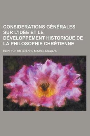 Cover of Considerations Generales Sur L'Idee Et Le Developpement Historique de La Philosophie Chretienne