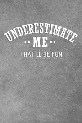 Book cover for Underestimate Me That'll Be Fun