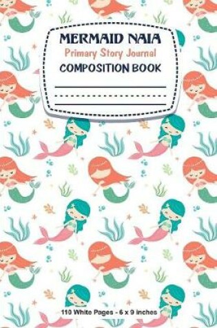 Cover of Mermaid Naia Primary Story Journal Composition Book 110 White Pages 6x9 inches