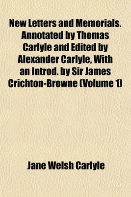 Book cover for New Letters and Memorials. Annotated by Thomas Carlyle and Edited by Alexander Carlyle, with an Introd. by Sir James Crichton-Browne (Volume 1)