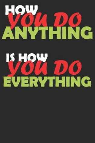 Cover of HOW YOU DO ANYTHING IS HOW YOU DO EVERYTHING To Do List Rounded