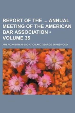 Cover of Report of the Annual Meeting of the American Bar Association (Volume 35)