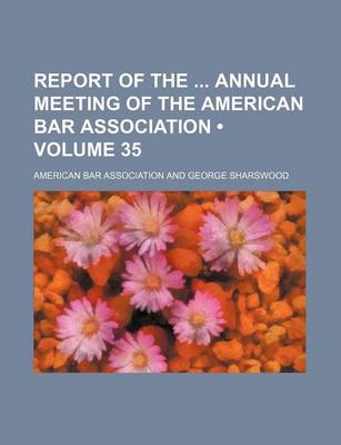 Book cover for Report of the Annual Meeting of the American Bar Association (Volume 35)