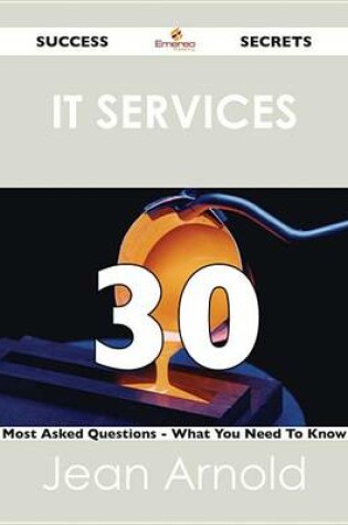 Cover of It Services 30 Success Secrets - 30 Most Asked Questions on It Services - What You Need to Know