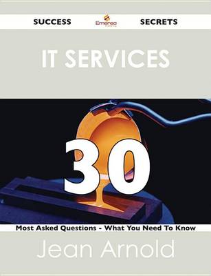 Book cover for It Services 30 Success Secrets - 30 Most Asked Questions on It Services - What You Need to Know