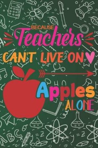 Cover of Because Teacher's Can't Live On Apples Alone