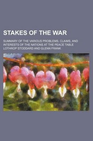 Cover of Stakes of the War; Summary of the Various Problems, Claims, and Interests of the Nations at the Peace Table