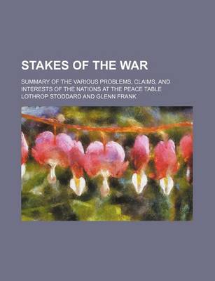 Book cover for Stakes of the War; Summary of the Various Problems, Claims, and Interests of the Nations at the Peace Table