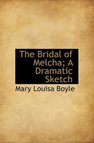 Cover of The Bridal of Melcha; A Dramatic Sketch