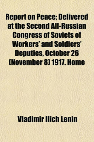 Cover of Report on Peace; Delivered at the Second All-Russian Congress of Soviets of Workers' and Soldiers' Deputies, October 26 (November 8) 1917. Home