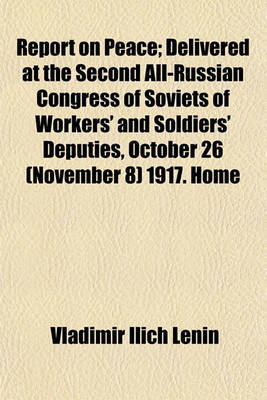 Book cover for Report on Peace; Delivered at the Second All-Russian Congress of Soviets of Workers' and Soldiers' Deputies, October 26 (November 8) 1917. Home