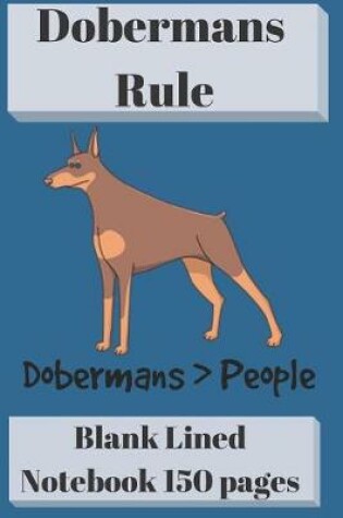 Cover of Dobermans Rule Blank Lined Notebook 6 X 9 150 Pages