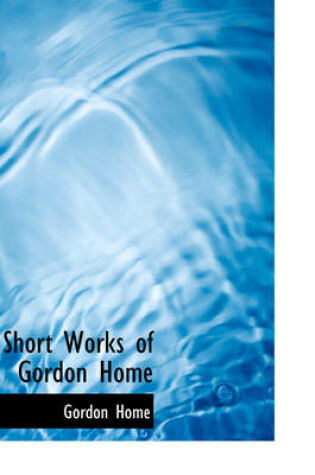 Cover of Short Works of Gordon Home