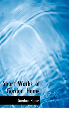 Book cover for Short Works of Gordon Home