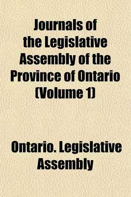 Book cover for Journals of the Legislative Assembly of the Province of Ontario (Volume 1)