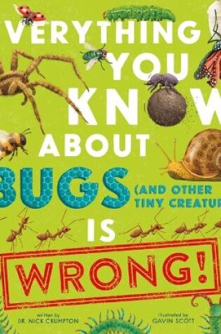 Cover of Everything You Know about Bugs (and Other Tiny Creatures) Is Wrong