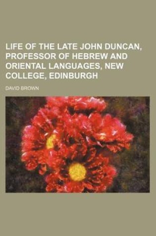 Cover of Life of the Late John Duncan, Professor of Hebrew and Oriental Languages, New College, Edinburgh