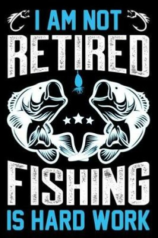 Cover of I am not retired fishing is hard work