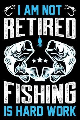 Book cover for I am not retired fishing is hard work