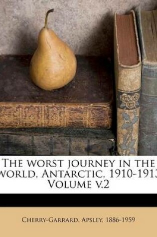 Cover of The Worst Journey in the World, Antarctic, 1910-1913 Volume V.2