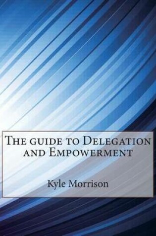 Cover of The Guide to Delegation and Empowerment